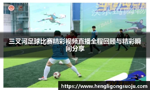 三叉河足球比赛精彩视频直播全程回顾与精彩瞬间分享