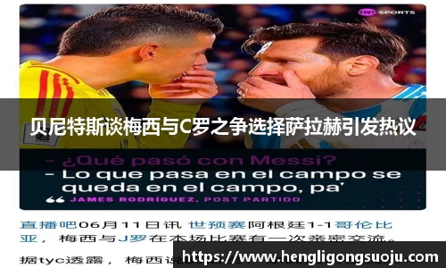 贝尼特斯谈梅西与C罗之争选择萨拉赫引发热议