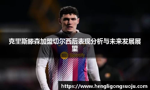 克里斯滕森加盟切尔西后表现分析与未来发展展望