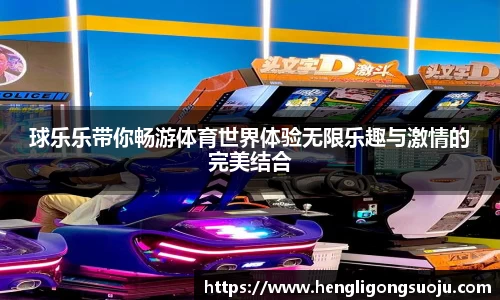 球乐乐带你畅游体育世界体验无限乐趣与激情的完美结合